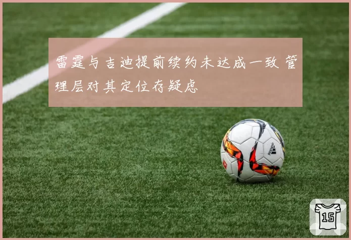 雷霆与吉迪提前续约未达成一致 管理层对其定位存疑虑
