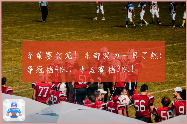 季前赛打完！东部实力一目了然：争冠档4队、季后赛档3队！